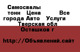 Самосвалы 8-10-13-15-20_тонн › Цена ­ 800 - Все города Авто » Услуги   . Тверская обл.,Осташков г.